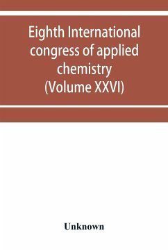 Eighth International congress of applied chemistry, Washington and New York, September 4 to 13, 1912 (Volume XXVI) - Unknown