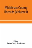 Middlesex County records (Volume I) Indictments, Coroners' Inquests-Post-Mortem and Recognizances from 3 Edward VI. To the End of the Reign of Queen Elizabeth.