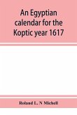 An Egyptian calendar for the Koptic year 1617 (1900-1901 A.D.) corresponding with the Mohammedan years 1318-1319