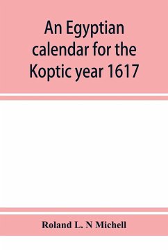 An Egyptian calendar for the Koptic year 1617 (1900-1901 A.D.) corresponding with the Mohammedan years 1318-1319 - L. N Michell, Roland