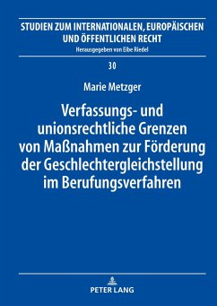 Verfassungs- und unionsrechtliche Grenzen von Maßnahmen zur Förderung der Geschlechtergleichstellung im Berufungsverfahren - Metzger, Marie