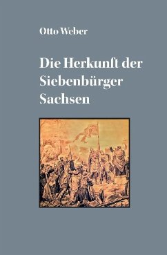 Die Herkunft der Siebenbürger Sachsen - Weber, Otto