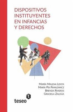 Dispositivos instituyentes en infancias y derechos - Pawlowicz, María Pía; Riveros, Brenda; Zaldúa, Graciela