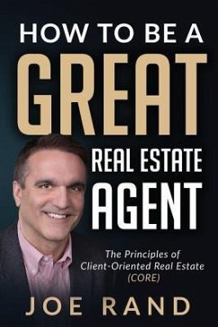 How to be a Great Real Estate Agent: The Principles of Client-Oriented Real Estate (CORE) - Rand, Joe