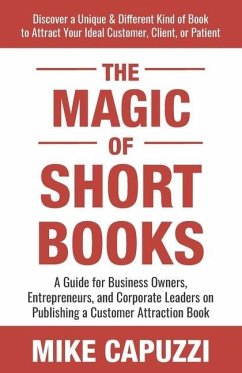 The Magic of Short Books: Discover a Unique & Different Kind of Book to Attract Your Ideal Customer - Capuzzi, Mike