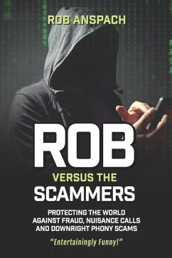 Rob Versus The Scammers: Protecting The World Against Fraud, Nuisance Calls & Downright Phony Scams - Anspach, Rob