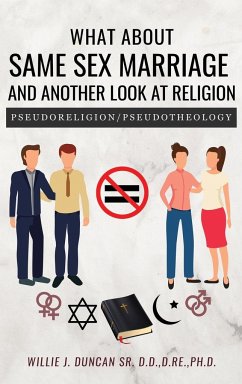 What About Same Sex Marriage and Another Look At Religion - Duncan SR. D. D., D. Re. Ph. D.