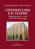 Civitavecchia e il teatro. Rappresentazioni e teatri dal XVIII secolo ad oggi Civitavecchia e il teatro. Rappresentazioni e teatri dal XVIII secolo ad oggi