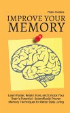 Improve Your Memory - Learn Faster, Retain more, and Unlock Your Brain's Potential - 17 Scientifically Proven Memory Techniques for Better Daily Living