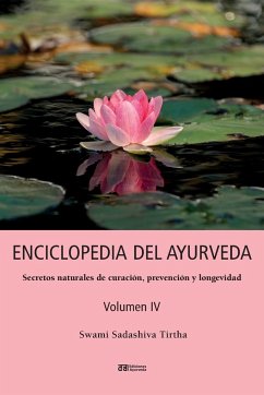 ENCICLOPEDIA DEL AYURVEDA - Volumen IV: Secretos naturales de curación, prevención y longevidad - Sadashiva Tirtha, Swami
