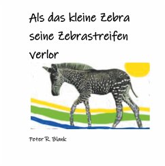 Als das kleine Zebra seine Zebrastreifen verlor - Blank, Peter R.