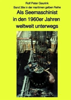 Als Seemaschinist in den 1960er Jahren weltweit unterwegs - Band 36e farbig in der maritimen gelben Buchreihe bei Jürgen - Geurink, Rolf Peter