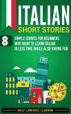 Italian Short Stories: 8 Simple Stories for Beginners Who Want to Learn Italian in Less Time While Also Having Fun
