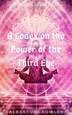 A Codex on the Power of the Third Eye (Magick Unveiled, #7) (eBook, ePUB) - Crowley, Albertus