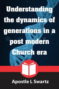 Understanding the dynamics of generations in a postmodern church era (eBook, ePUB) - Swartz, Leon Redvise