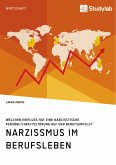 Narzissmus im Berufsleben. Welchen Einfluss hat eine narzisstische Persönlichkeitsstörung auf den Berufserfolg? (eBook, PDF)