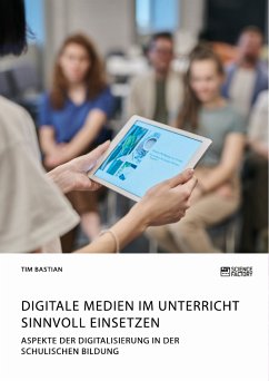 Digitale Medien im Unterricht sinnvoll einsetzen. Aspekte der Digitalisierung in der schulischen Bildung (eBook, PDF) - Bastian, Tim