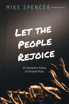 Let the People Rejoice: An Interactive History of Christian Music (eBook, ePUB) - Spencer, Mike