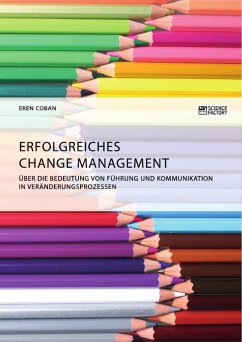 Erfolgreiches Change Management. Über die Bedeutung von Führung und Kommunikation in Veränderungsprozessen (eBook, PDF) - Coban, Eren