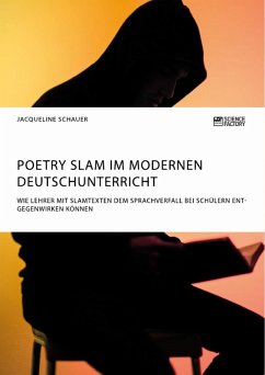 Poetry Slam im modernen Deutschunterricht. Wie Lehrer mit Slamtexten dem Sprachverfall bei Schülern entgegenwirken können (eBook, PDF) - Schauer, Jacqueline