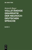 Heinrich Bauer: Vollständige Grammatik der neuhochdeutschen Sprache. Band 5 (eBook, PDF)