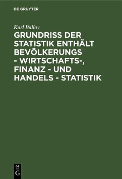 Grundriss der Statistik enthält Bevölkerungs - Wirtschafts-, Finanz - und Handels - Statistik (eBook, PDF) - Ballov, Karl