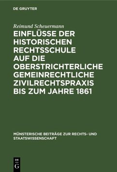 Einflüsse der historischen Rechtsschule auf die oberstrichterliche gemeinrechtliche Zivilrechtspraxis bis zum Jahre 1861 (eBook, PDF) - Scheuermann, Reimund Einflüsse der historischen Rechtsschule auf die oberstrichterliche gemeinrechtliche Zivilrechtspraxis bis zum Jahre 1861 (eBook, PDF) - Scheuermann, Reimund