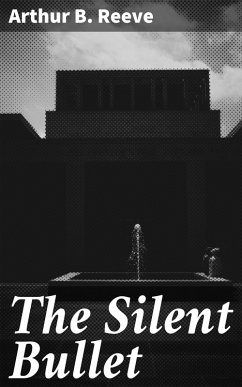 The Silent Bullet (eBook, ePUB) - Reeve, Arthur B.