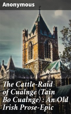 The Cattle-Raid of Cualnge (Tain Bo Cualnge) : An Old Irish Prose-Epic (eBook, ePUB) - Anonymous