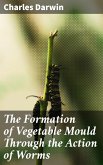 The Formation of Vegetable Mould Through the Action of Worms (eBook, ePUB)
