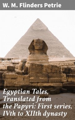 Egyptian Tales, Translated from the Papyri: First series, IVth to XIIth dynasty (eBook, ePUB) - Petrie, W. M. Flinders