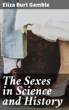 The Sexes in Science and History (eBook, ePUB) - Gamble, Eliza Burt