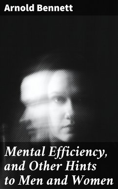 Mental Efficiency, and Other Hints to Men and Women (eBook, ePUB) - Bennett, Arnold