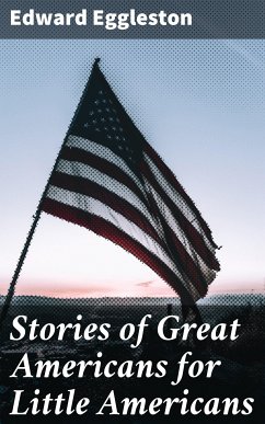 Stories of Great Americans for Little Americans (eBook, ePUB) - Eggleston, Edward