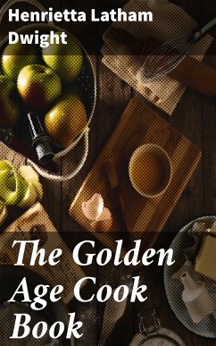 The Golden Age Cook Book (eBook, ePUB) - Dwight, Henrietta Latham