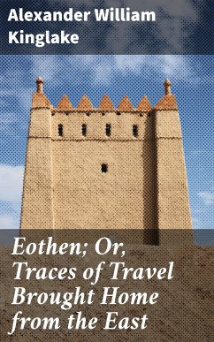 Eothen; Or, Traces of Travel Brought Home from the East (eBook, ePUB) - Kinglake, Alexander William