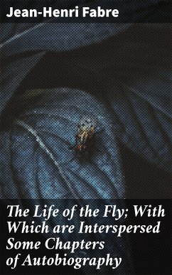 The Life of the Fly; With Which are Interspersed Some Chapters of Autobiography (eBook, ePUB) - Fabre, Jean-Henri