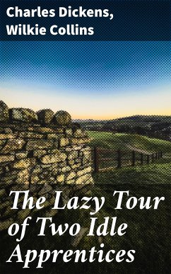 The Lazy Tour of Two Idle Apprentices (eBook, ePUB) - Dickens, Charles; Collins, Wilkie