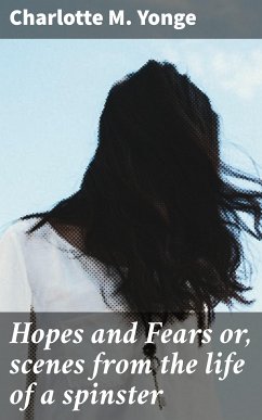 Hopes and Fears or, scenes from the life of a spinster (eBook, ePUB) - Yonge, Charlotte M.