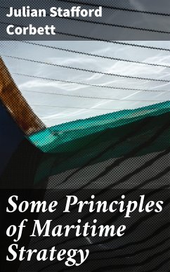 Some Principles of Maritime Strategy (eBook, ePUB) - Corbett, Julian Stafford