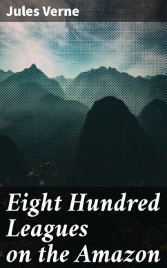 Eight Hundred Leagues on the Amazon (eBook, ePUB) - Verne, Jules