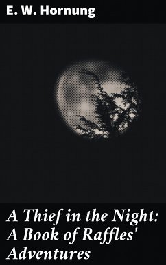 A Thief in the Night: A Book of Raffles' Adventures (eBook, ePUB) - Hornung, E. W.