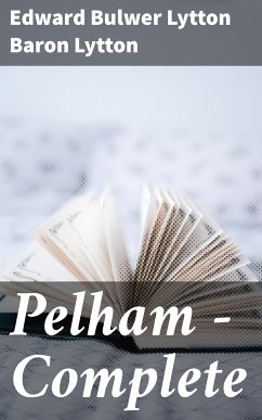 Pelham — Complete (eBook, ePUB) - Lytton, Edward Bulwer Lytton, Baron