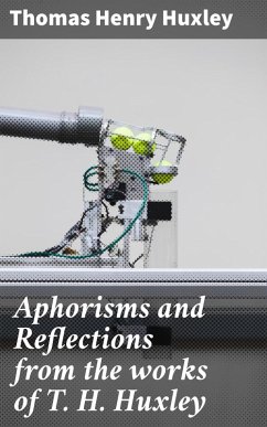 Aphorisms and Reflections from the works of T. H. Huxley (eBook, ePUB) - Huxley, Thomas Henry