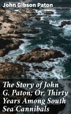 The Story of John G. Paton; Or, Thirty Years Among South Sea Cannibals (eBook, ePUB) - Paton, John Gibson