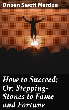 How to Succeed; Or, Stepping-Stones to Fame and Fortune (eBook, ePUB) - Marden, Orison Swett