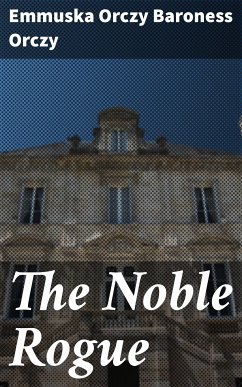 The Noble Rogue (eBook, ePUB) - Orczy, Emmuska Orczy, Baroness