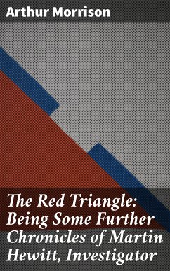 The Red Triangle: Being Some Further Chronicles of Martin Hewitt, Investigator (eBook, ePUB) - Morrison, Arthur