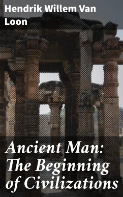 Ancient Man: The Beginning of Civilizations (eBook, ePUB) - Van Loon, Hendrik Willem