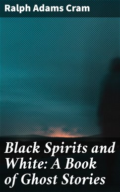 Black Spirits and White: A Book of Ghost Stories (eBook, ePUB) - Cram, Ralph Adams